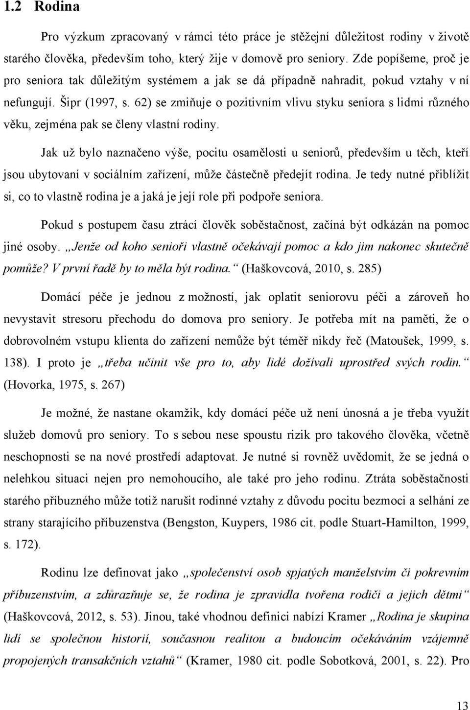 62) se zmiňuje o pozitivním vlivu styku seniora s lidmi různého věku, zejména pak se členy vlastní rodiny.