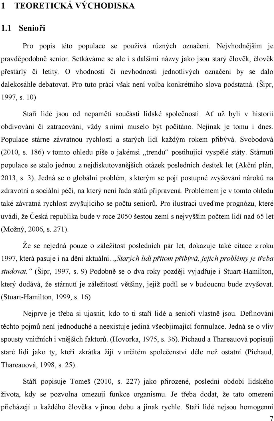 Pro tuto práci však není volba konkrétního slova podstatná. (Šipr, 1997, s. 10) Staří lidé jsou od nepaměti součástí lidské společnosti.