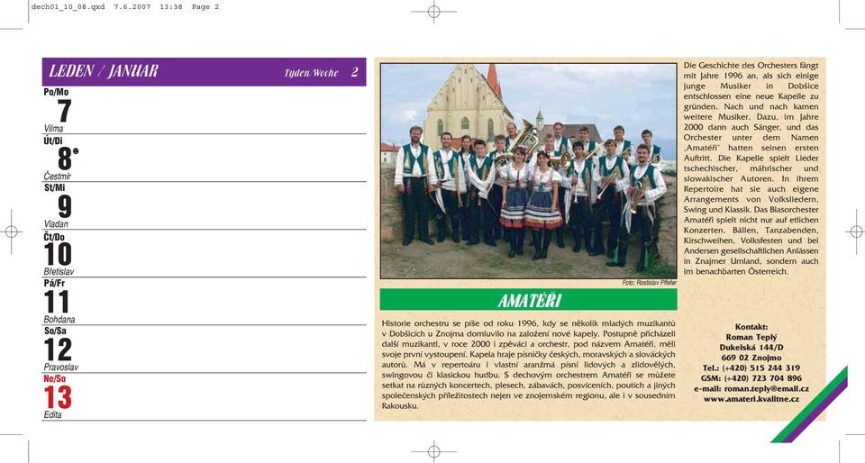 několik mladých muzikantů v Dobšicích u Znojma domluvilo na založení nové kapely.
