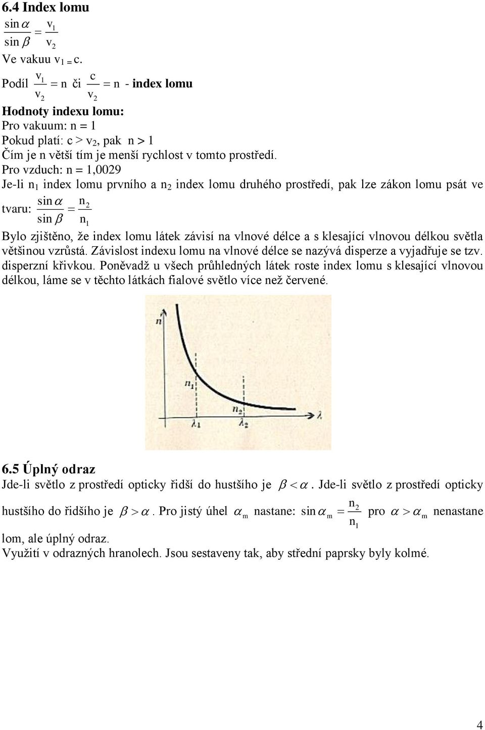 vzrůsá. Závislos indeu lomu n vlnové délce se nzývá disperze vyjdřuje se zv. disperzní řivou.