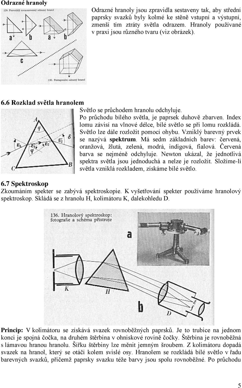 Svělo lze dále rozloži pomocí ohybu. Vznilý brevný prve se nzývá sperum. Má sedm záldních brev: červená, ornžová, žluá, zelená, modrá, indigová, filová. Červená brv se nejméně odchyluje.