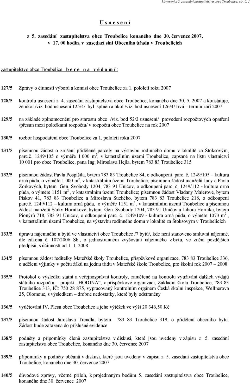 pololetí roku 2007 128/5 kontrolu usnesení z 4. zasedání zastupitelstva obce Troubelice, konaného dne 30. 5. 2007 a konstatuje, že úkol /viz. bod usnesení 125/4/ byl splněn a úkol /viz.