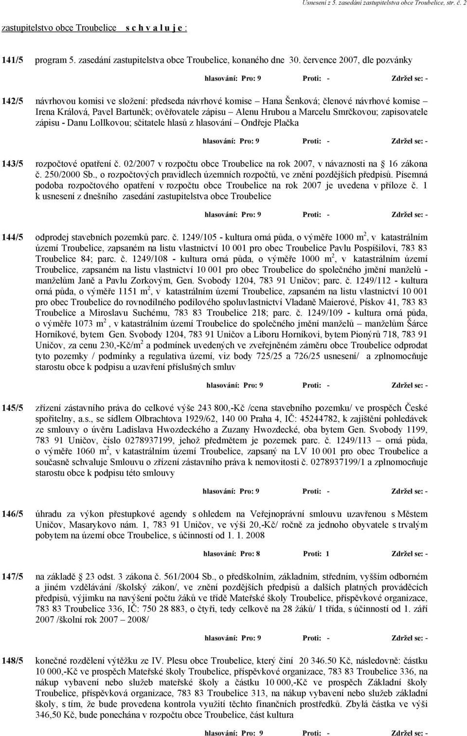 Smrčkovou; zapisovatele zápisu - Danu Lollkovou; sčitatele hlasů z hlasování Ondřeje Plačka 143/5 rozpočtové opatření č. 02/2007 v rozpočtu obce Troubelice na rok 2007, v návaznosti na 16 zákona č.
