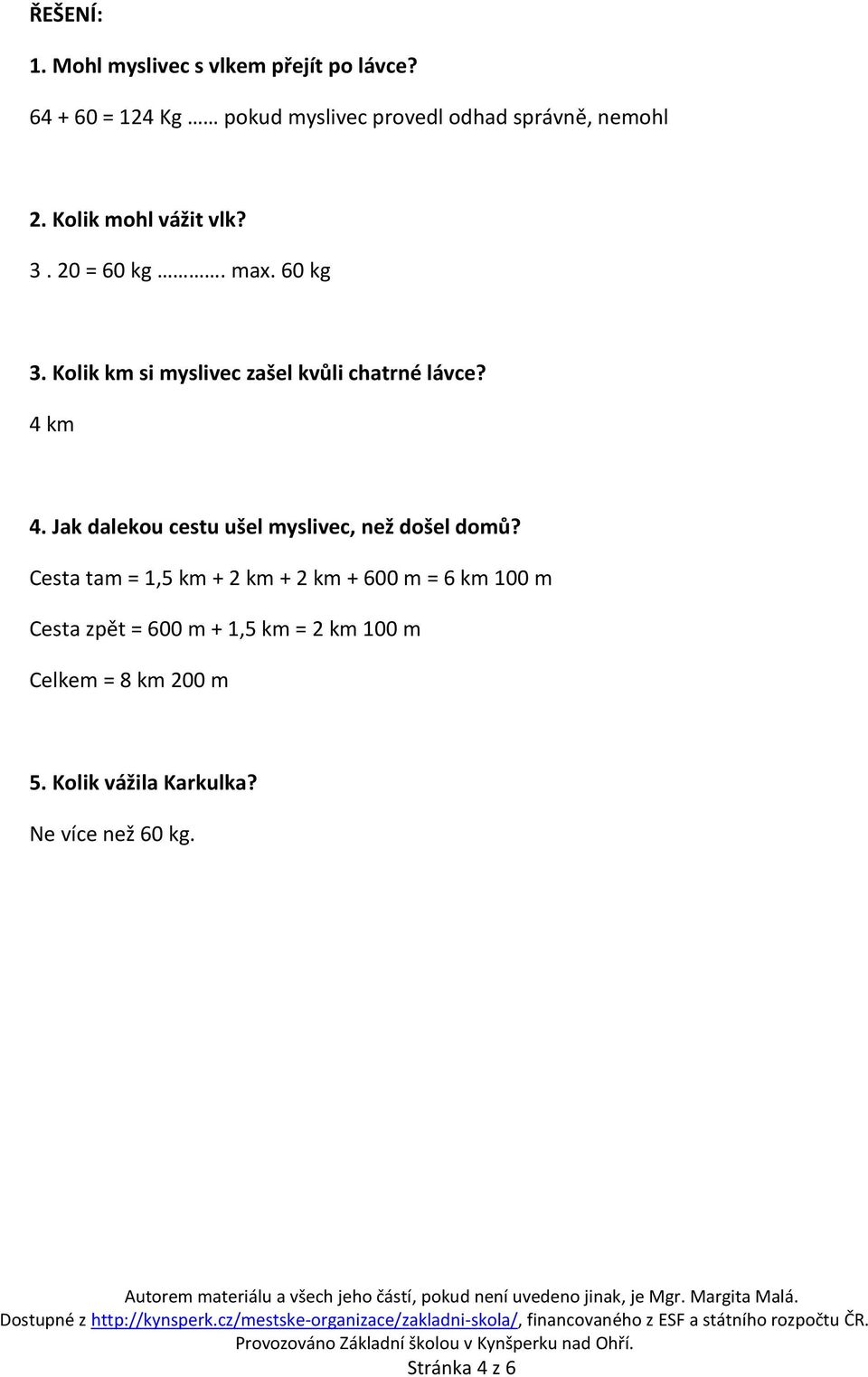 60 kg 3. Kolik km si myslivec zašel kvůli chatrné lávce? 4 km 4.