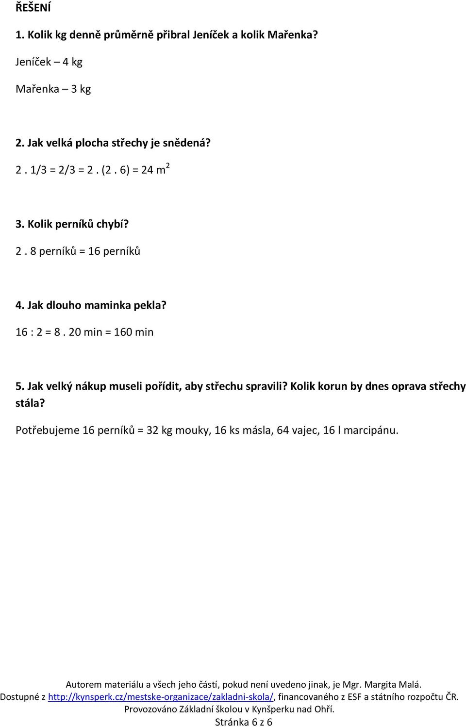 Jak dlouho maminka pekla? 16 : 2 = 8. 20 min = 160 min 5. Jak velký nákup museli pořídit, aby střechu spravili?