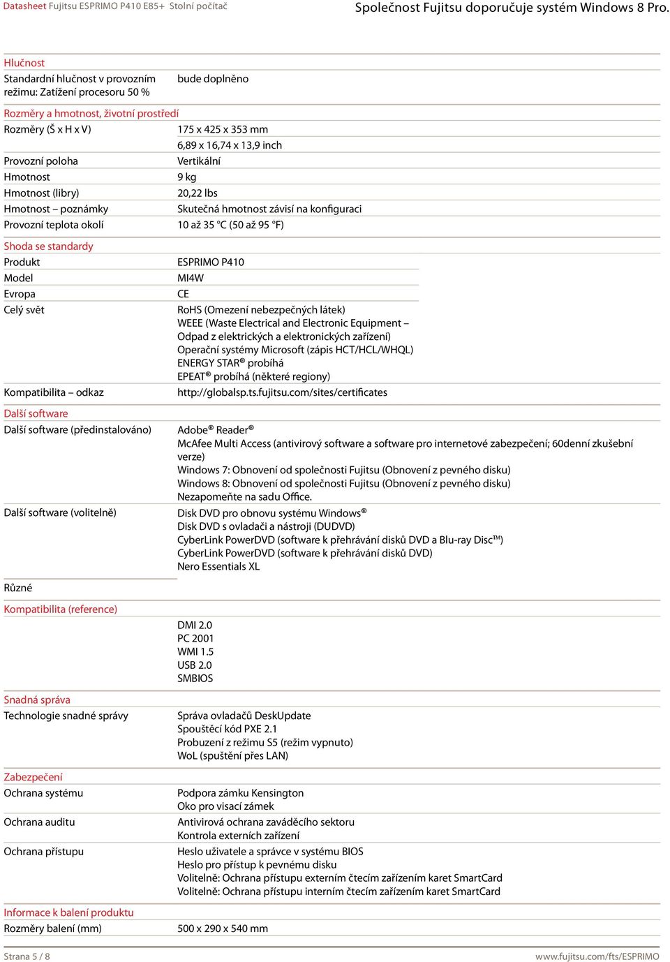 software Další software (předinstalováno) Další software (volitelně) ESPRIMO P410 MI4W CE RoHS (Omezení nebezpečných látek) WEEE (Waste Electrical and Electronic Equipment Odpad z elektrických a