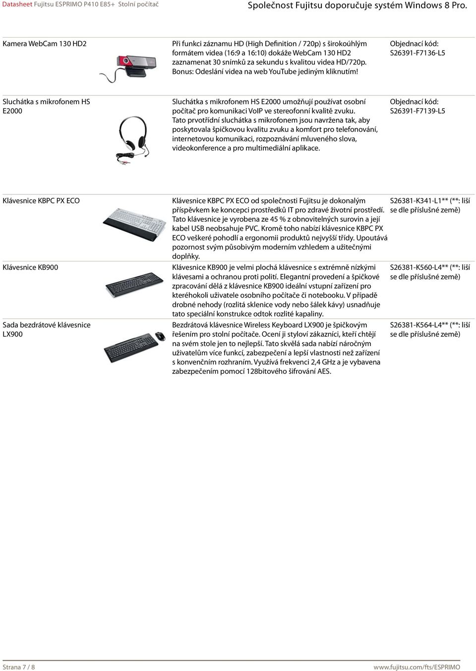 S26391-F7136-L5 Sluchátka s mikrofonem HS E2000 Sluchátka s mikrofonem HS E2000 umožňují používat osobní počítač pro komunikaci VoIP ve stereofonní kvalitě zvuku.