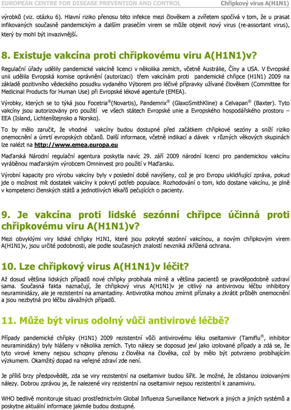 by mohl být invazivnější. 8. Existuje vakcína proti chřipkovému viru A(H1N1)v? Regulační úřady udělily pandemické vakcíně licenci v několika zemích, včetně Austrálie, Číny a USA.