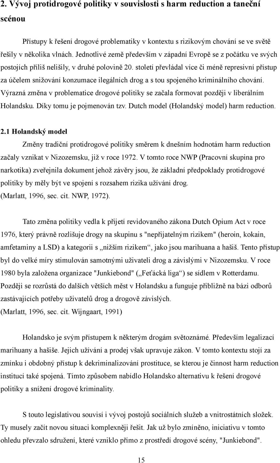 století převládal více či méně represivní přístup za účelem snižování konzumace ilegálních drog a s tou spojeného kriminálního chování.