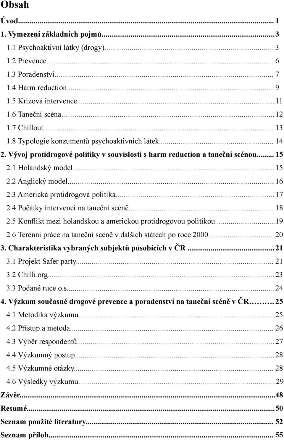 ..16 2.3 Americká protidrogová politika...17 2.4 Počátky intervencí na taneční scéně... 18 2.5 Konflikt mezi holandskou a americkou protidrogovou politikou...19 2.