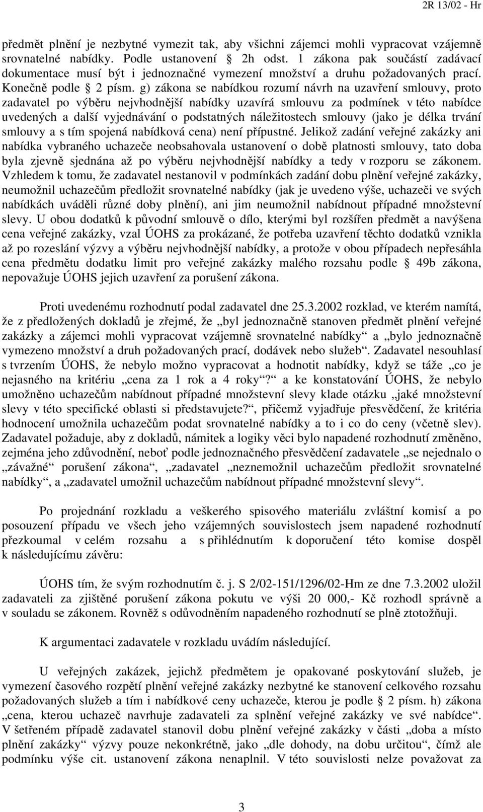 g) zákona se nabídkou rozumí návrh na uzavření smlouvy, proto zadavatel po výběru nejvhodnější nabídky uzavírá smlouvu za podmínek v této nabídce uvedených a další vyjednávání o podstatných