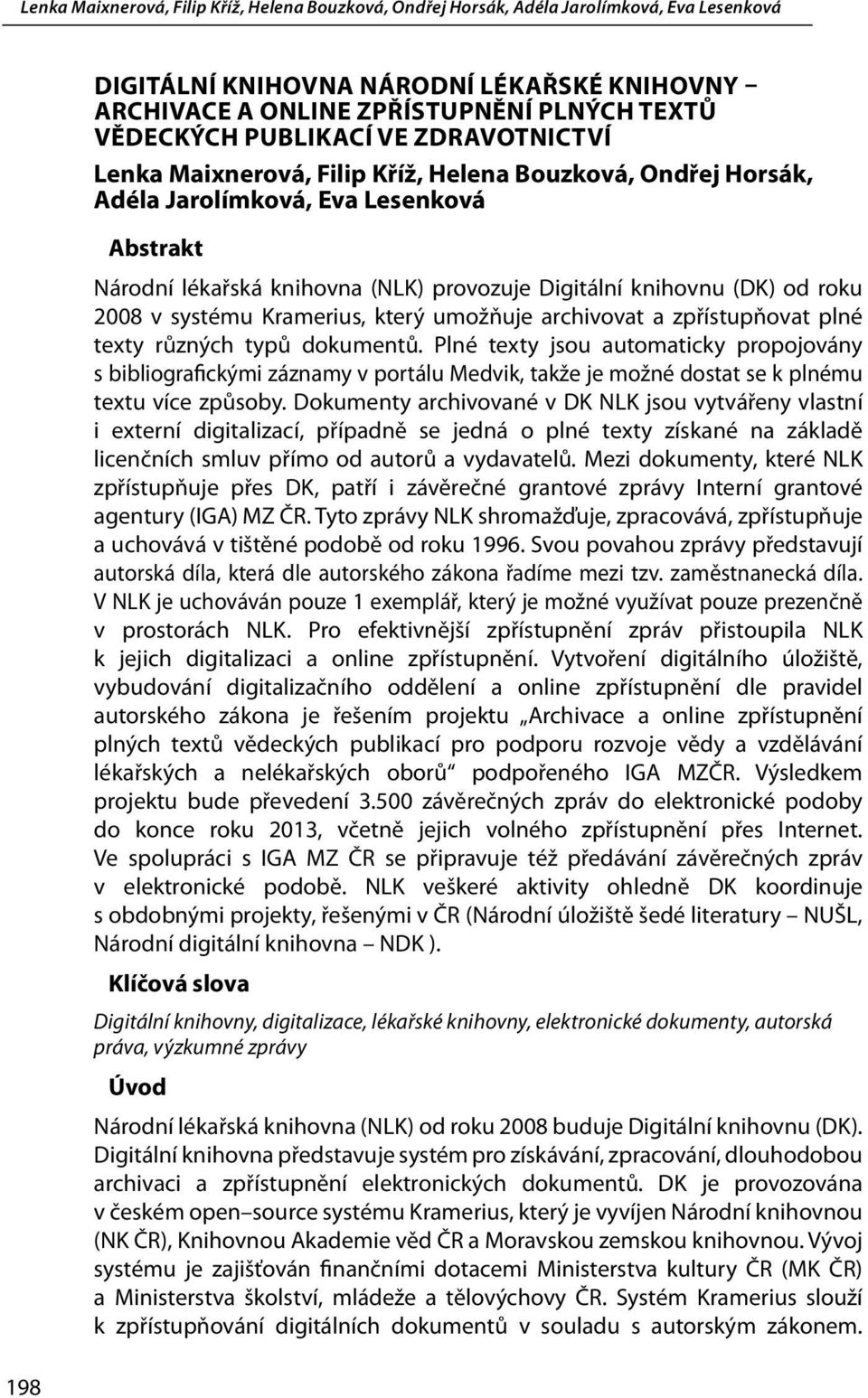 typů dokumentů. Plné texty jsou automaticky propojovány s bibliografickými záznamy v portálu Medvik, takže je možné dostat se k plnému textu více způsoby.