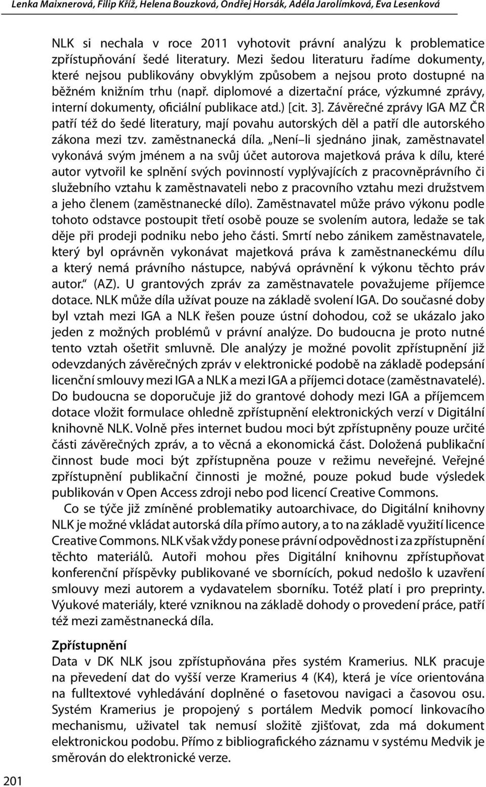 diplomové a dizertační práce, výzkumné zprávy, interní dokumenty, oficiální publikace atd.) [cit. 3].