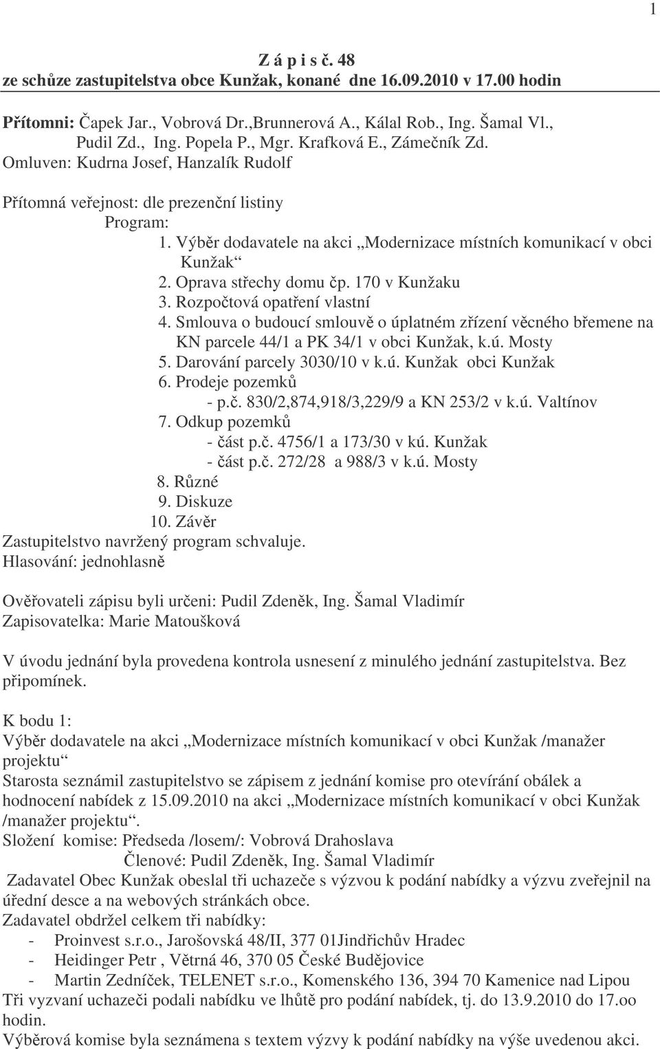 Oprava střechy domu čp. 170 v Kunžaku 3. Rozpočtová opatření vlastní 4. Smlouva o budoucí smlouvě o úplatném zřízení věcného břemene na KN parcele 44/1 a PK 34/1 v obci Kunžak, k.ú. Mosty 5.