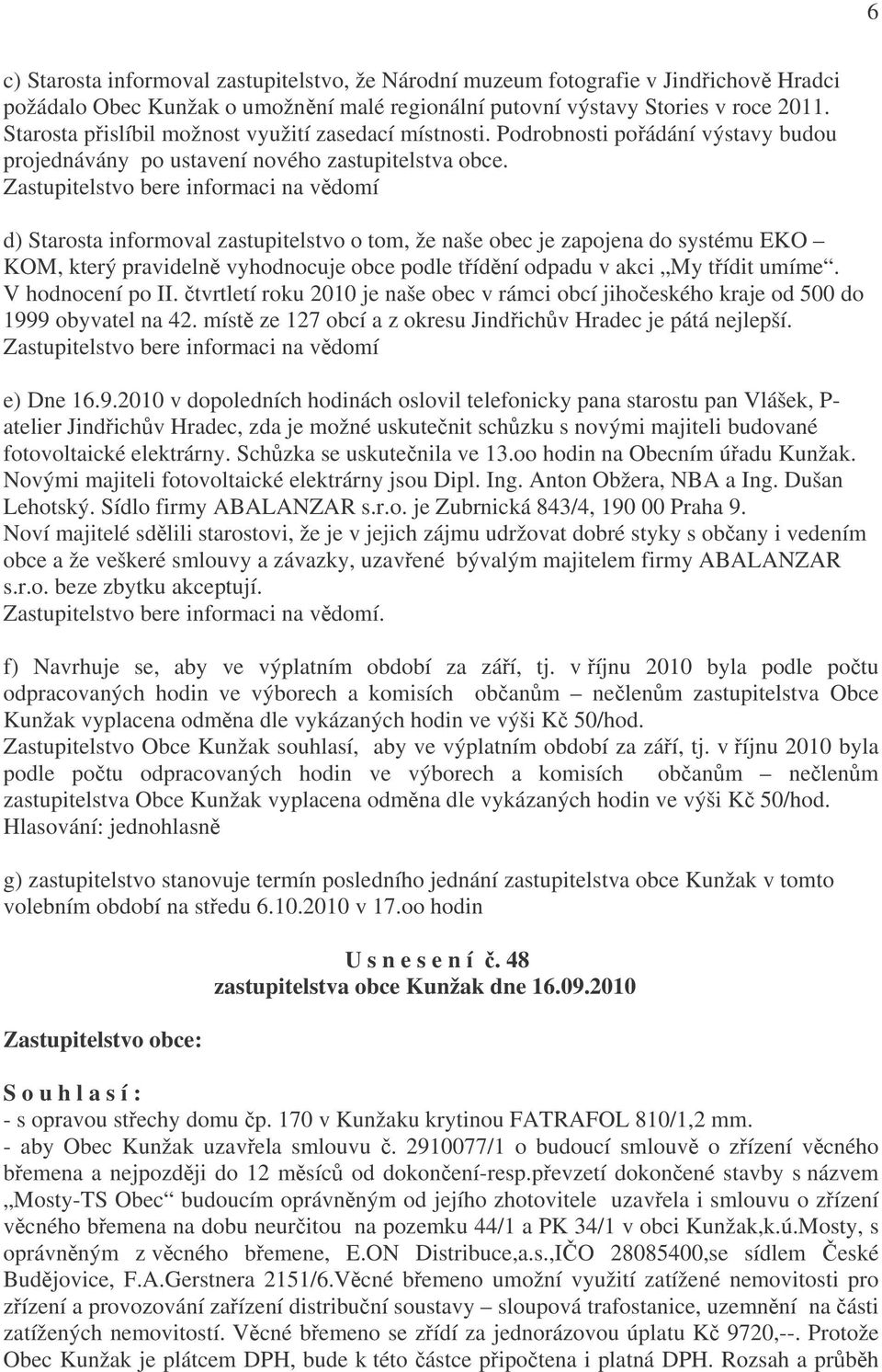 Zastupitelstvo bere informaci na vědomí d) Starosta informoval zastupitelstvo o tom, že naše obec je zapojena do systému EKO KOM, který pravidelně vyhodnocuje obce podle třídění odpadu v akci My