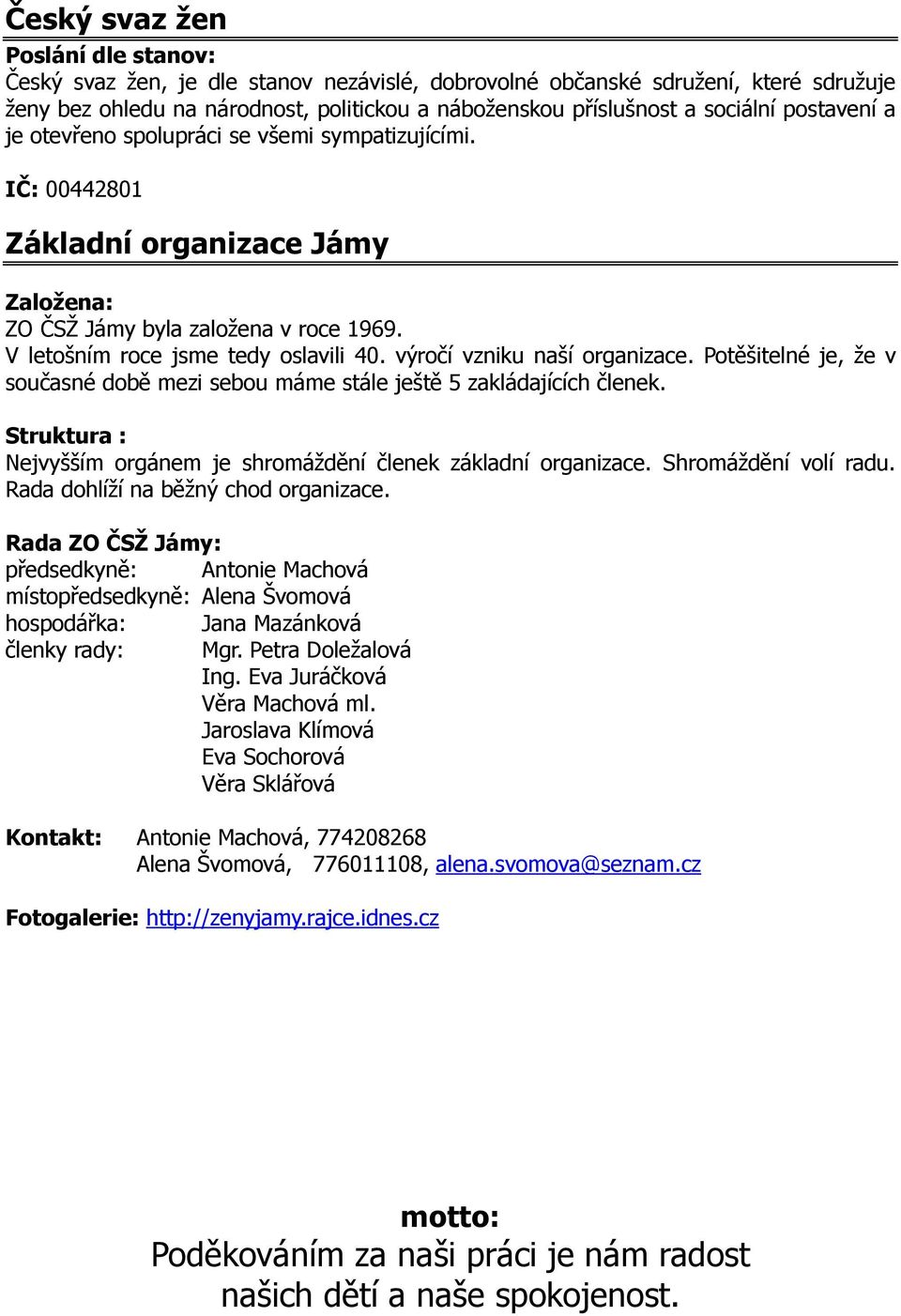 výročí vzniku naší organizace. Potěšitelné je, že v současné době mezi sebou máme stále ještě 5 zakládajících členek. Struktura : Nejvyšším orgánem je shromáždění členek základní organizace.