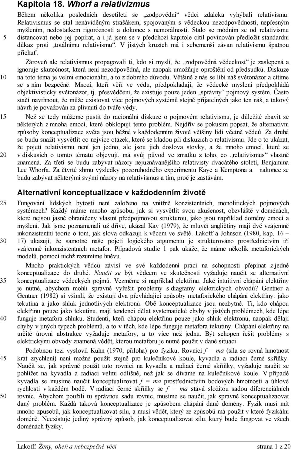 Stalo se módním se od relativismu distancovat nebo jej popírat, a i já jsem se v předchozí kapitole cítil povinován předložit standardní důkaz proti totálnímu relativismu.