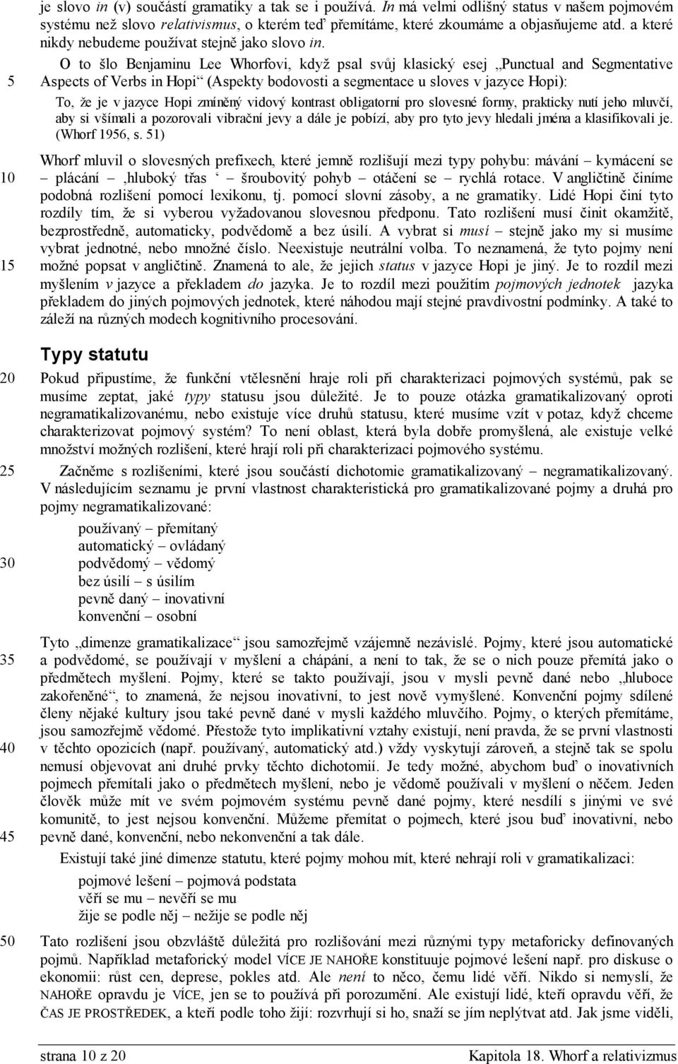 O to šlo Benjaminu Lee Whorfovi, když psal svůj klasický esej Punctual and Segmentative Aspects of Verbs in Hopi (Aspekty bodovosti a segmentace u sloves v jazyce Hopi): To, že je v jazyce Hopi