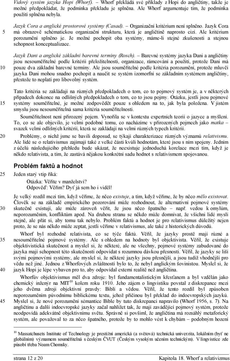Jazyk Cora má obrazově schématickou organizační strukturu, která je angličtině naprosto cizí. Ale kritérium porozumění splněno je.