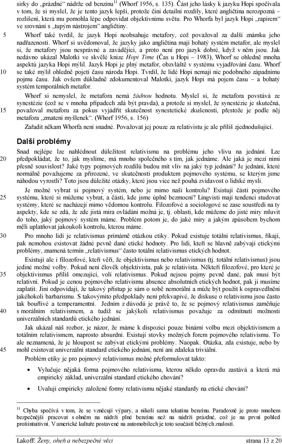 objektivnímu světu. Pro Whorfa byl jazyk Hopi rapírem ve srovnání s tupým nástrojem angličtiny. Whorf také tvrdil, že jazyk Hopi neobsahuje metafory, což považoval za další známku jeho nadřazenosti.