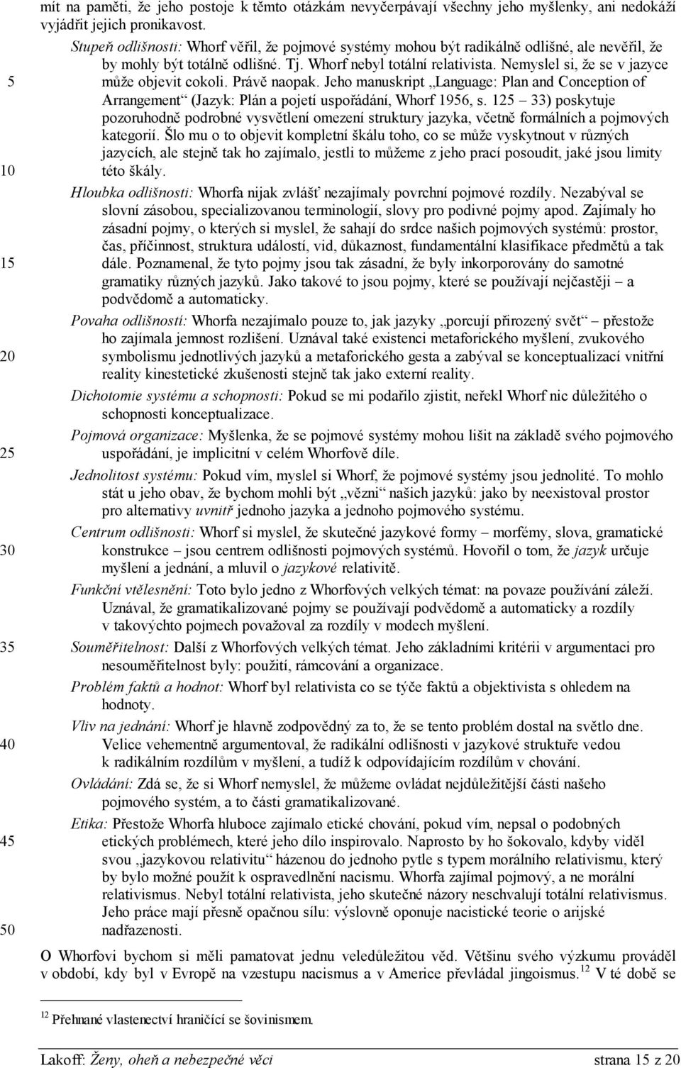 Nemyslel si, že se v jazyce může objevit cokoli. Právě naopak. Jeho manuskript Language: Plan and Conception of Arrangement (Jazyk: Plán a pojetí uspořádání, Whorf 1956, s.