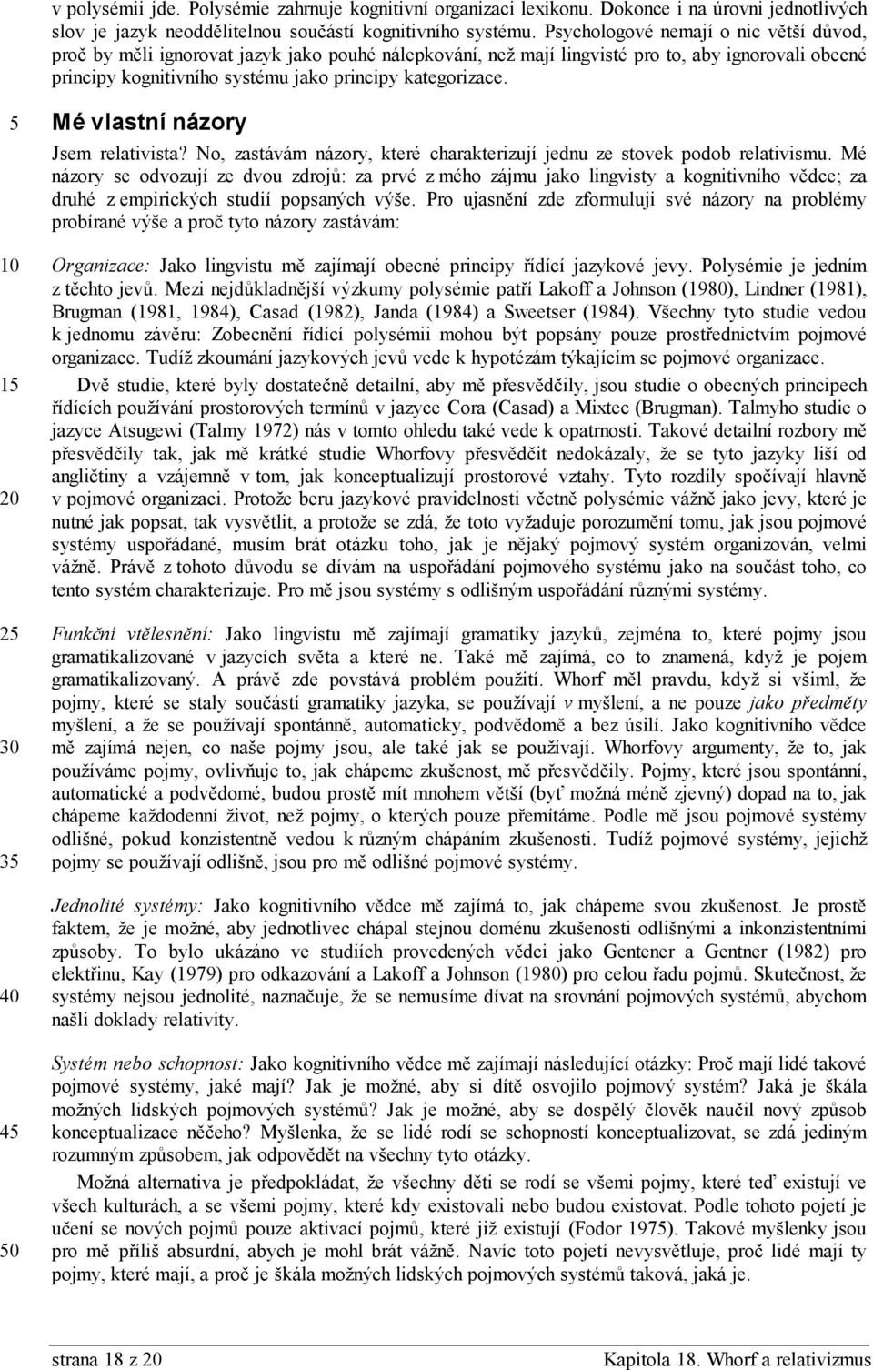 5 50 Mé vlastní názory Jsem relativista? No, zastávám názory, které charakterizují jednu ze stovek podob relativismu.