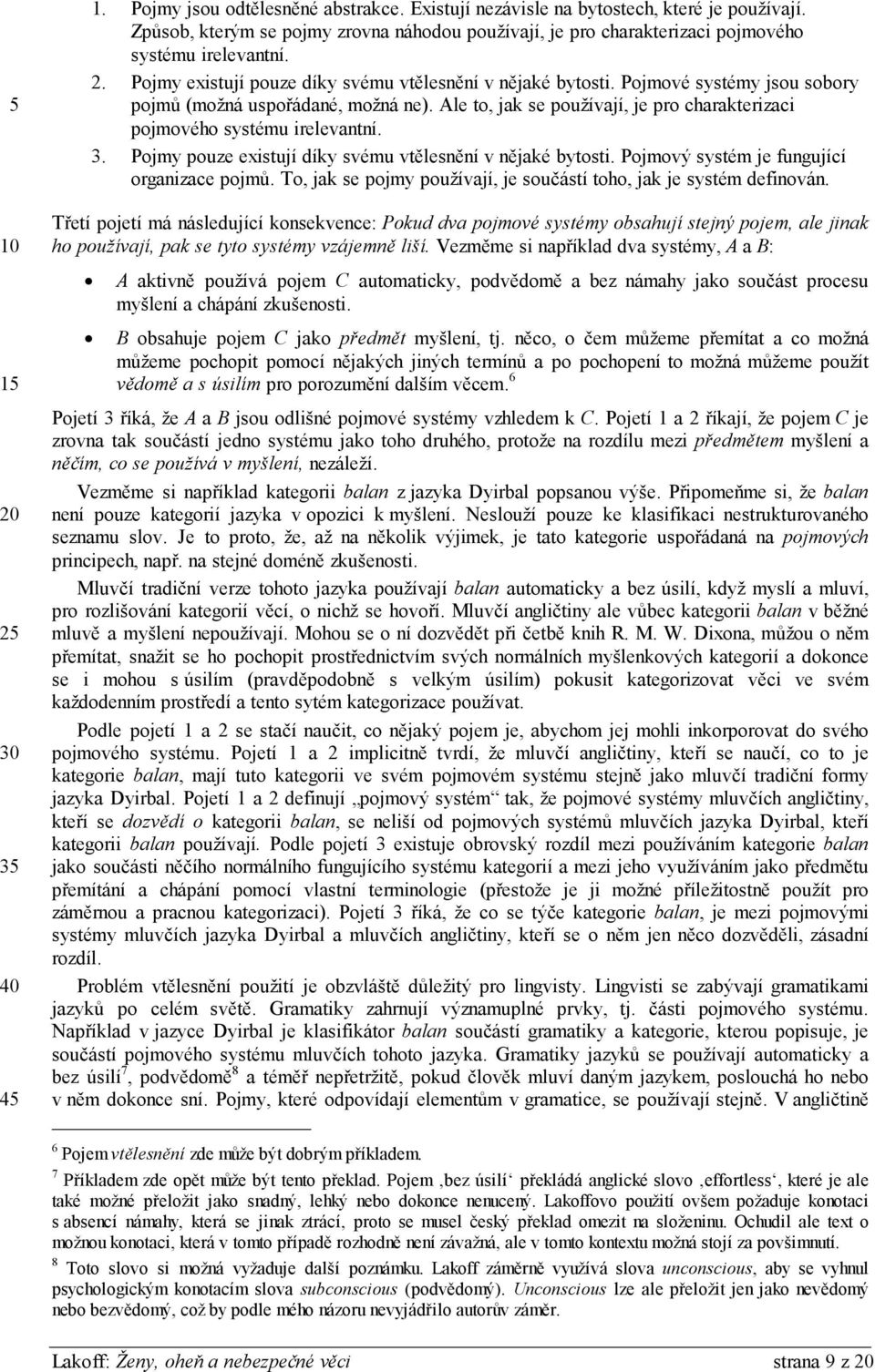 Ale to, jak se používají, je pro charakterizaci pojmového systému irelevantní. 3. Pojmy pouze existují díky svému vtělesnění v nějaké bytosti. Pojmový systém je fungující organizace pojmů.