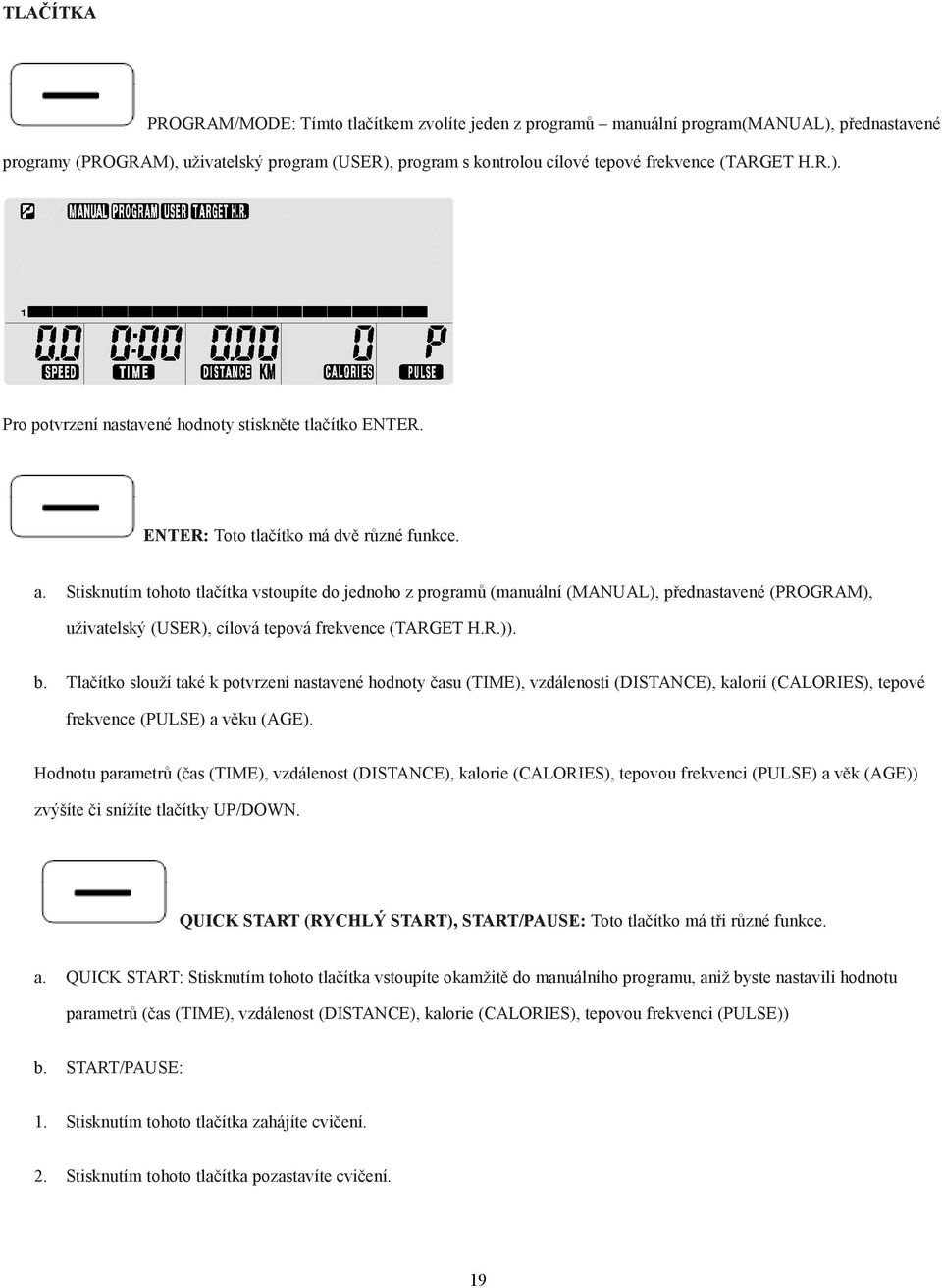 Stisknutím tohoto tlačítka vstoupíte do jednoho z programů (manuální (MANUAL), přednastavené (PROGRAM), uživatelský (USER), cílová tepová frekvence (TARGET H.R.)). b.