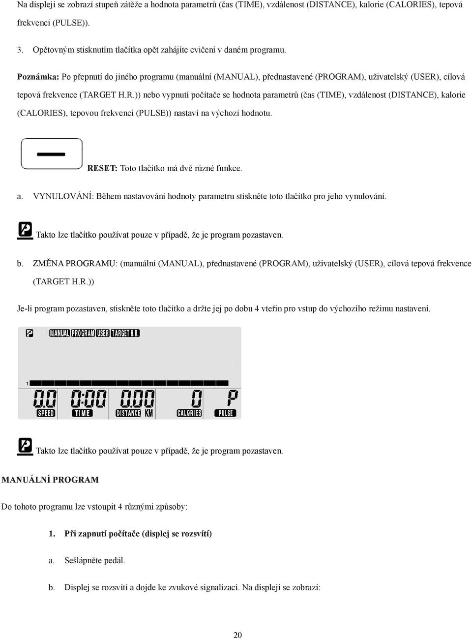 Poznámka: Po přepnutí do jiného programu (manuální (MANUAL), přednastavené (PRO