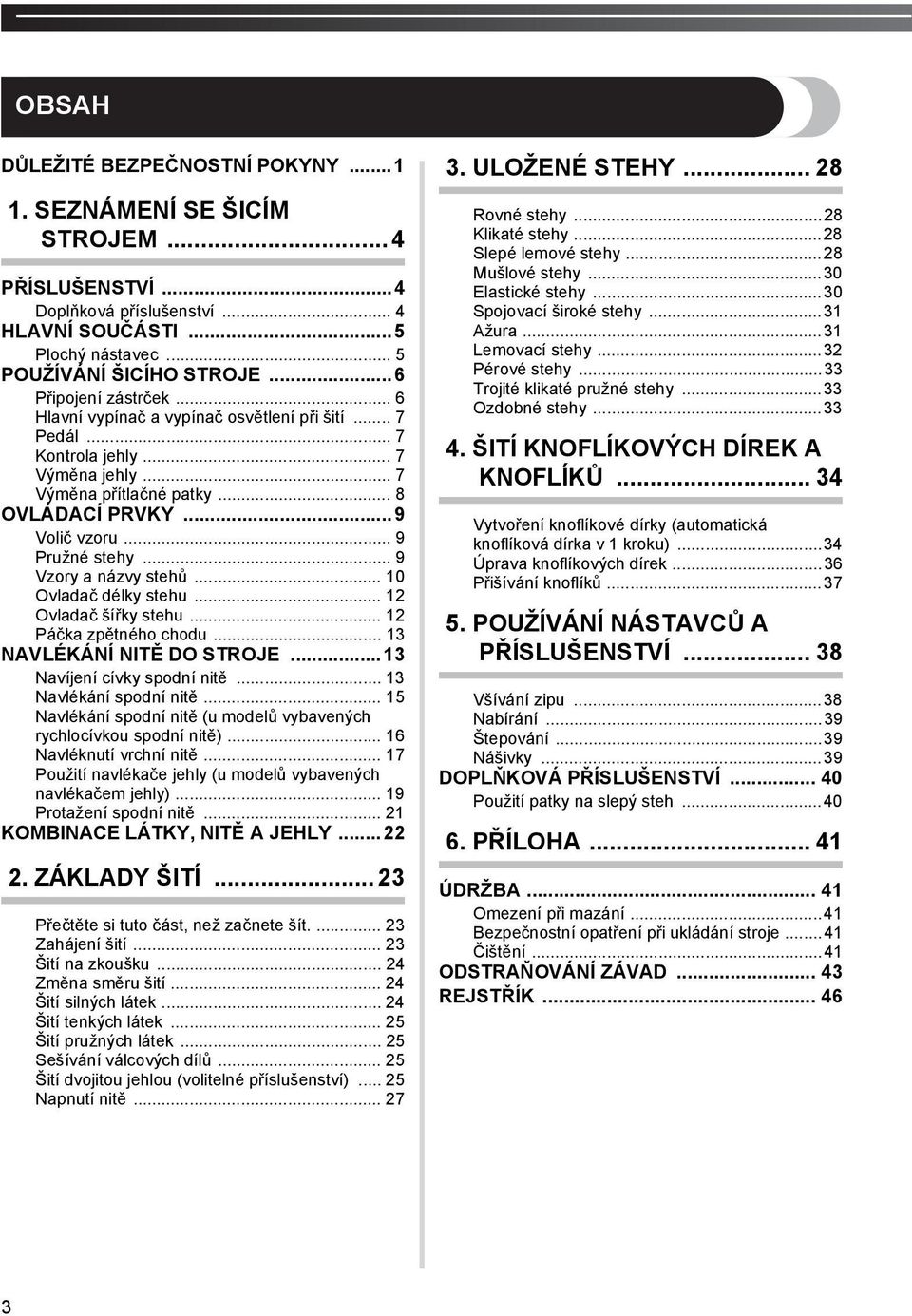 .. 9 Vzory a názvy stehů... 0 Ovladač délky stehu... Ovladač šířky stehu... Páčka zpětného chodu... NAVLÉKÁNÍ NITĚ DO STROJE... Navíjení cívky spodní nitě... Navlékání spodní nitě.