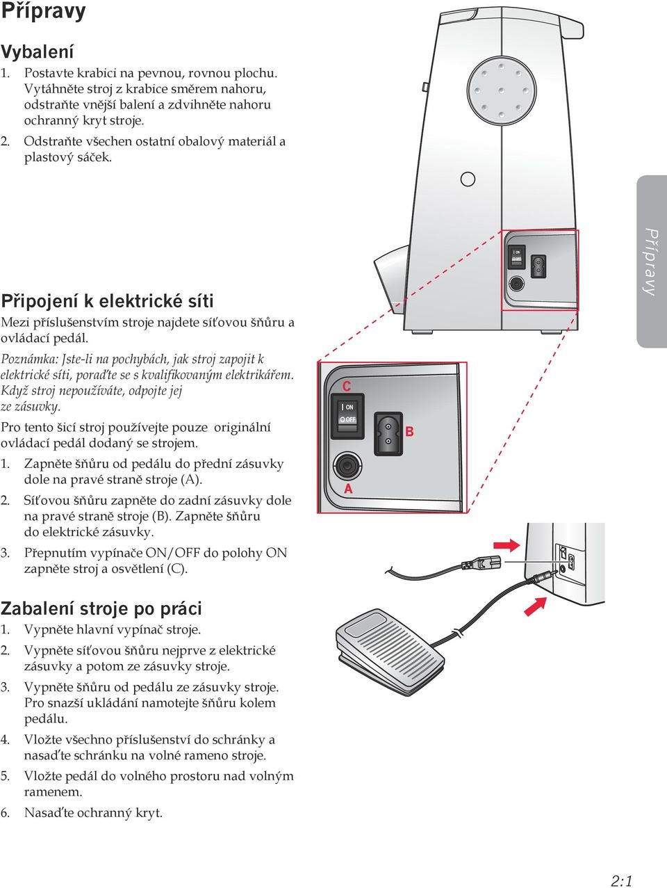 Poznámka: Jste-li na pochybách, jak stroj zapojit k elektrické síti, poraďte se s kvalifikovaným elektrikářem. Když stroj nepoužíváte, odpojte jej ze zásuvky.