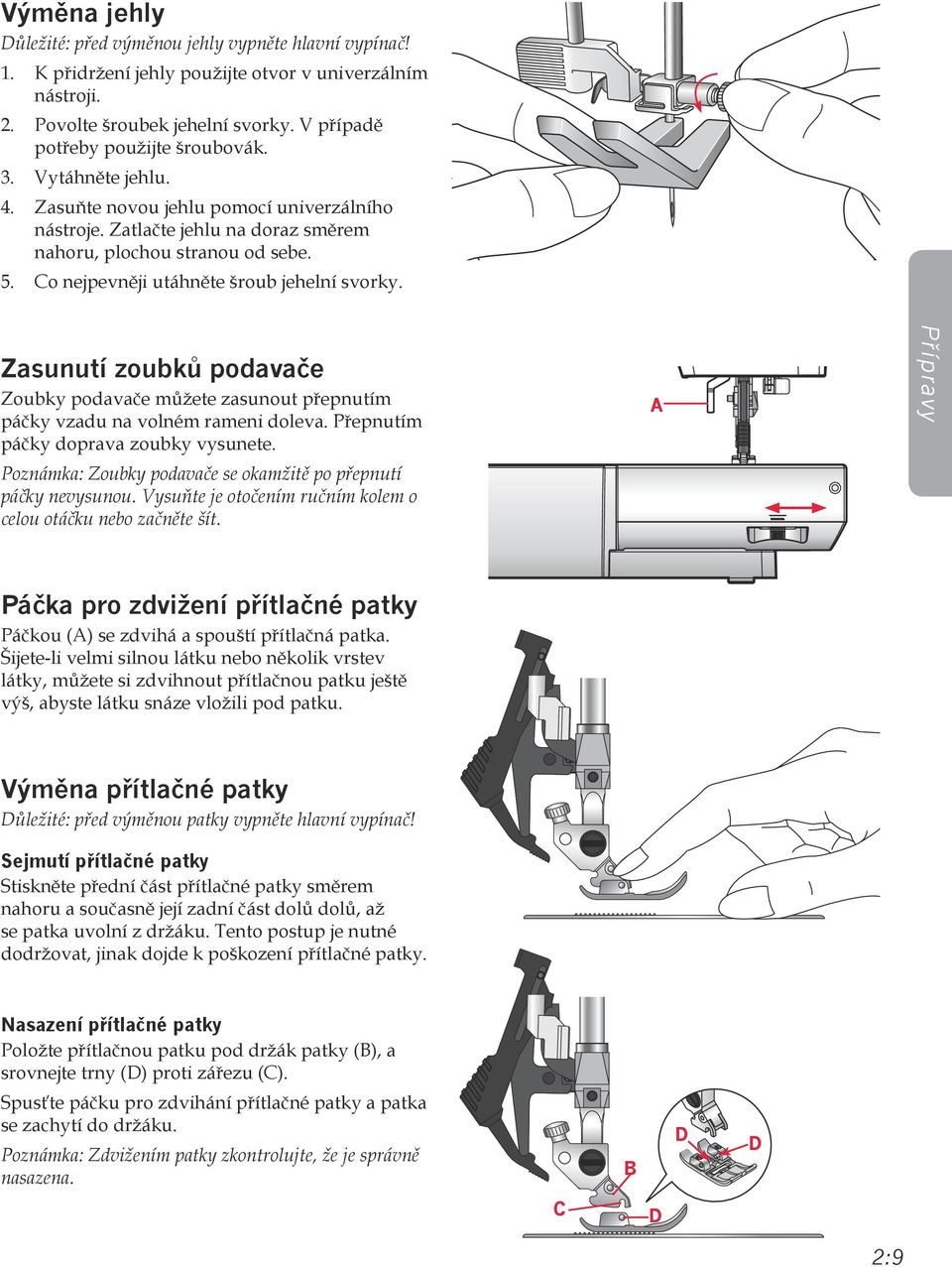 Zasunutí zoubků podavače Zoubky podavače můžete zasunout přepnutím páčky vzadu na volném rameni doleva. Přepnutím páčky doprava zoubky vysunete.