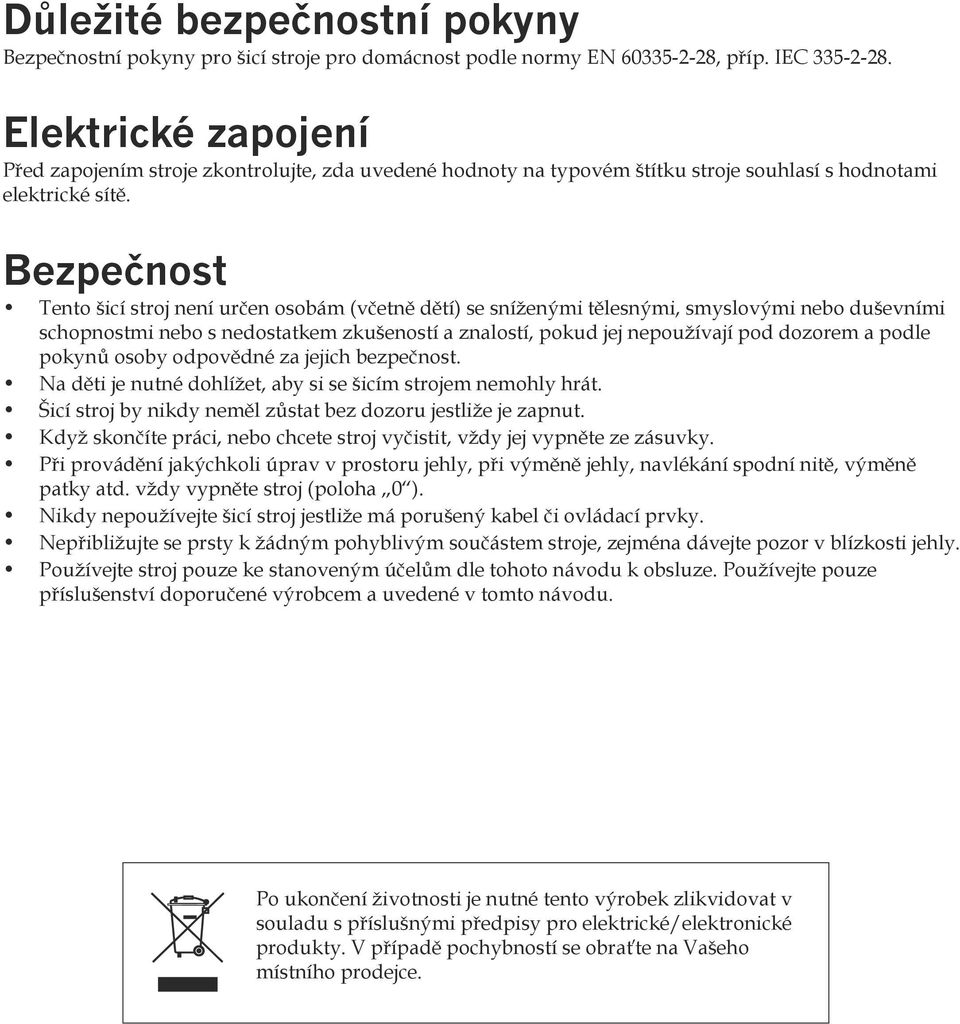 Bezpečnost Tento šicí stroj není určen osobám (včetně dětí) se sníženými tělesnými, smyslovými nebo duševními schopnostmi nebo s nedostatkem zkušeností a znalostí, pokud jej nepoužívají pod dozorem a