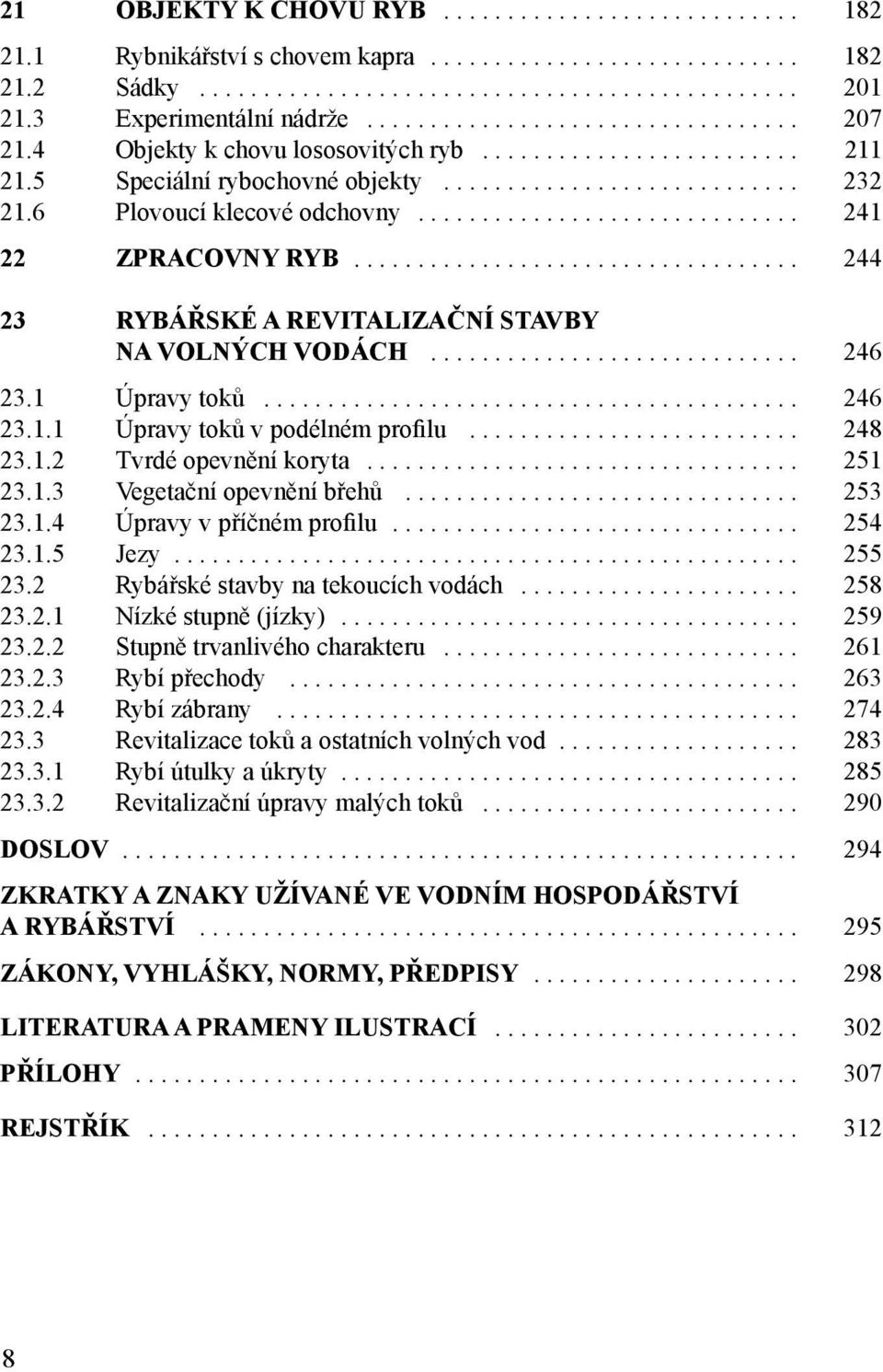 6 Plovoucí klecové odchovny.............................. 241 22 ZPRACOVNY RYB................................... 244 23 RYBÁŘSKÉ A REVITALIZAČNÍ STAVBY NA VOLNÝCH VODÁCH............................. 246 23.