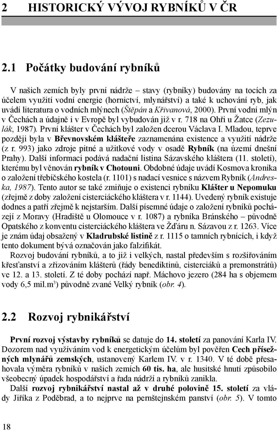 vodních mlýnech (Štěpán a Křivanová, 2000). První vodní mlýn v Čechách a údajně i v Evropě byl vybudován již v r. 718 na Ohři u Žatce (Zezulák, 1987).