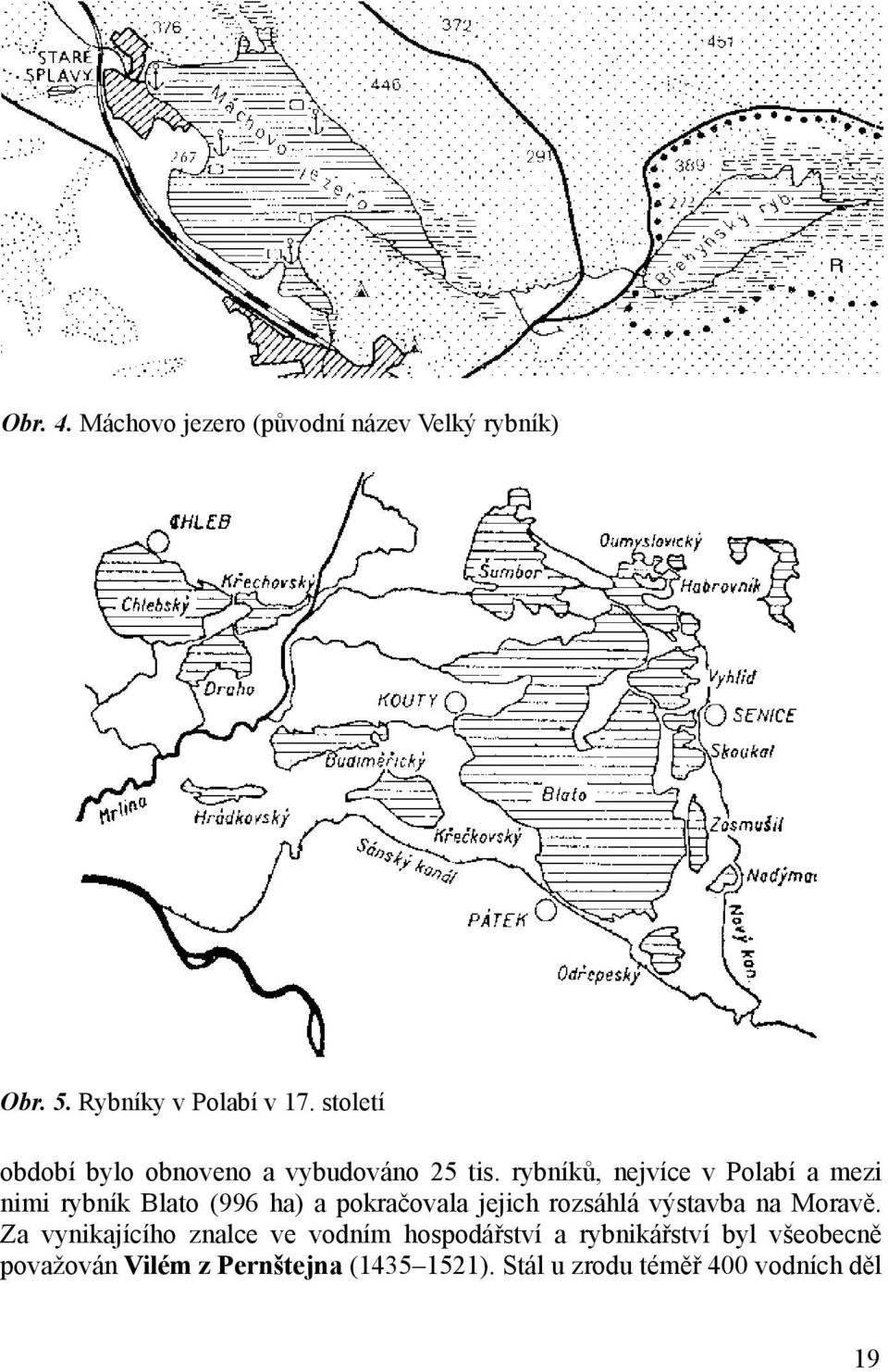 rybníků, nejvíce v Polabí a mezi nimi rybník Blato (996 ha) a pokračovala jejich rozsáhlá výstavba