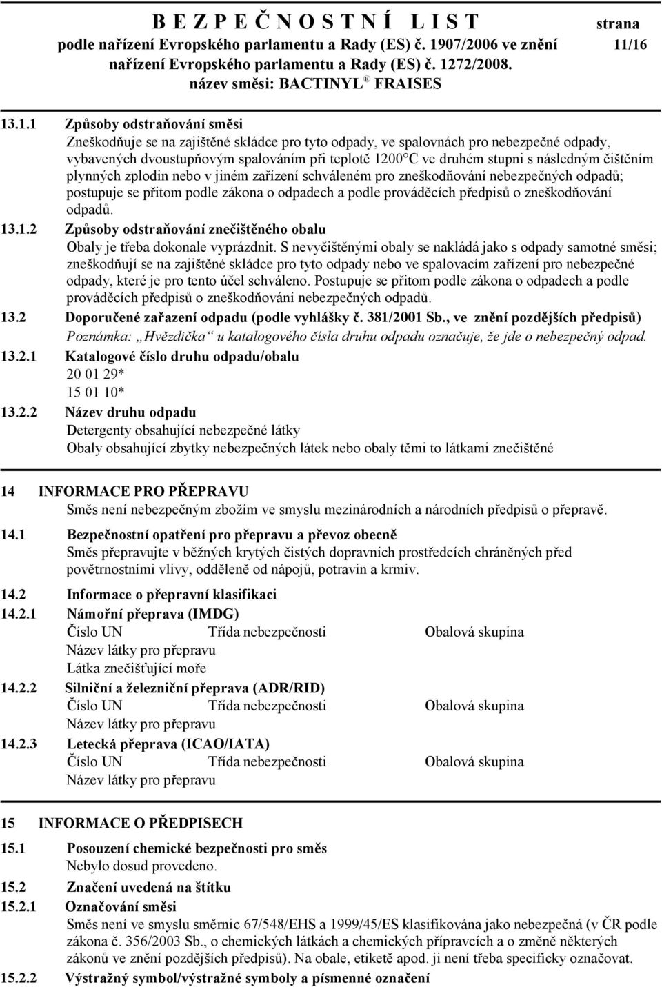 /16 13.1.1 Způsoby odstraňování směsi Zneškodňuje se na zajištěné skládce pro tyto odpady, ve spalovnách pro nebezpečné odpady, vybavených dvoustupňovým spalováním při teplotě 1200 C ve druhém stupni