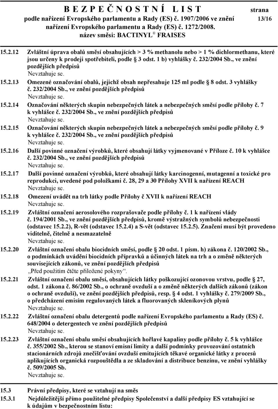 , ve znění pozdějších předpisů 15.2.13 Omezené označování obalů, jejichž obsah nepřesahuje 125 ml podle 8 odst. 3 vyhlášky č. 232/2004 Sb., ve znění pozdějších předpisů 15.2.14 Označování některých skupin nebezpečných látek a nebezpečných směsí podle přílohy č.