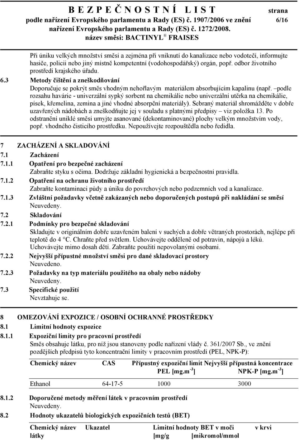 odbor životního prostředí krajského úřadu. 6.3 Metody čištění a zneškodňování Doporučuje se pokrýt směs vhodným nehořlavým materiálem absorbujícím kapalinu (např.