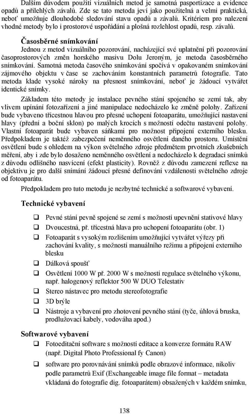 Kritériem pro nalezení vhodné metody bylo i prostorové uspořádání a plošná rozlehlost opadů, resp. závalů.