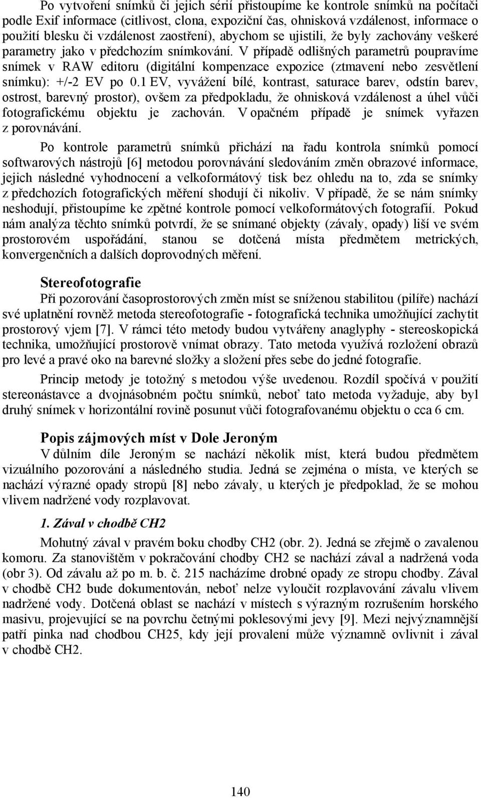 V případě odlišných parametrů poupravíme snímek v RAW editoru (digitální kompenzace expozice (ztmavení nebo zesvětlení snímku): +/-2 EV po 0.