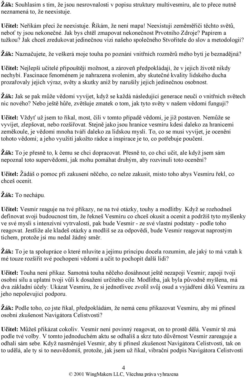 Jak chceš zredukovat jedinečnou vizi našeho společného Stvořitele do slov a metodologií? Žák: Naznačujete, že veškerá moje touha po poznání vnitřních rozměrů mého bytí je beznadějná?