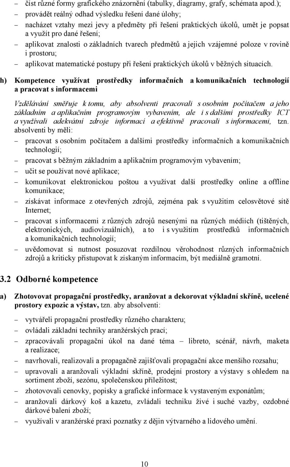 tvarech předmětů a jejich vzájemné poloze v rovině i prostoru; aplikovat matematické postupy při řešení praktických úkolů v běžných situacích.