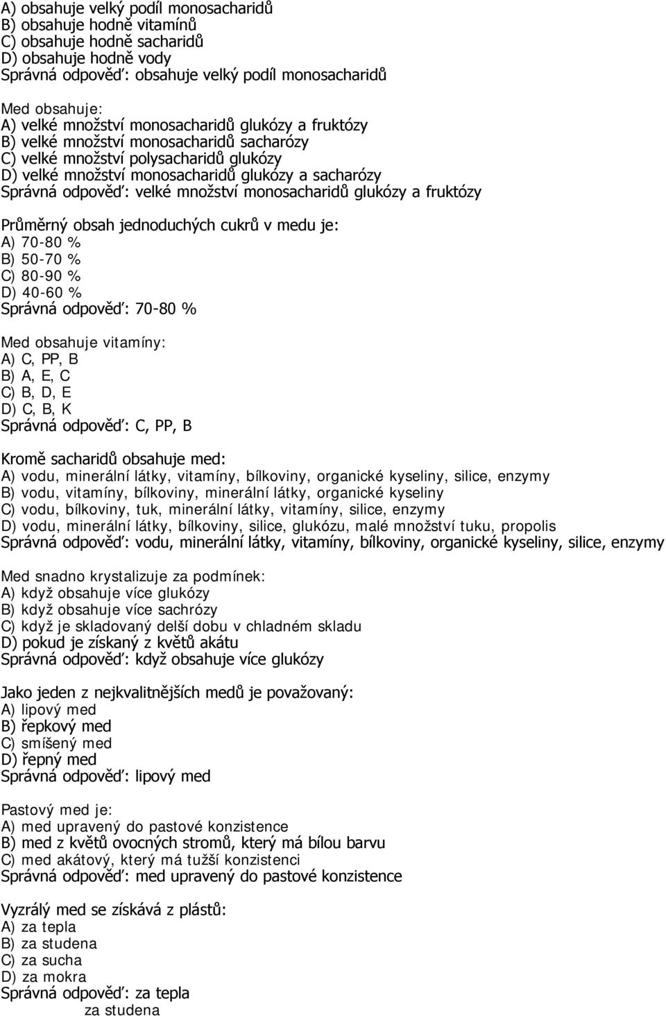 monosacharidů glukózy a fruktózy Průměrný obsah jednoduchých cukrů v medu je: A) 70-80 % B) 50-70 % C) 80-90 % D) 40-60 % Správná odpověď: 70-80 % Med obsahuje vitamíny: A) C, PP, B B) A, E, C C) B,