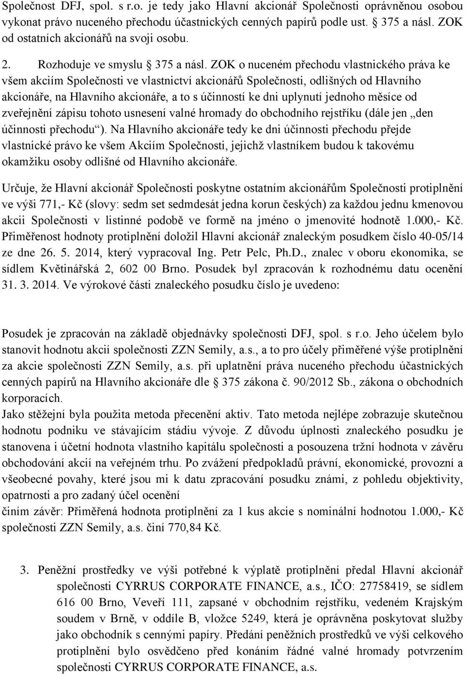 ZOK o nuceném přechodu vlastnického práva ke všem akciím Společnosti ve vlastnictví akcionářů Společnosti, odlišných od Hlavního akcionáře, na Hlavního akcionáře, a to s účinností ke dni uplynutí