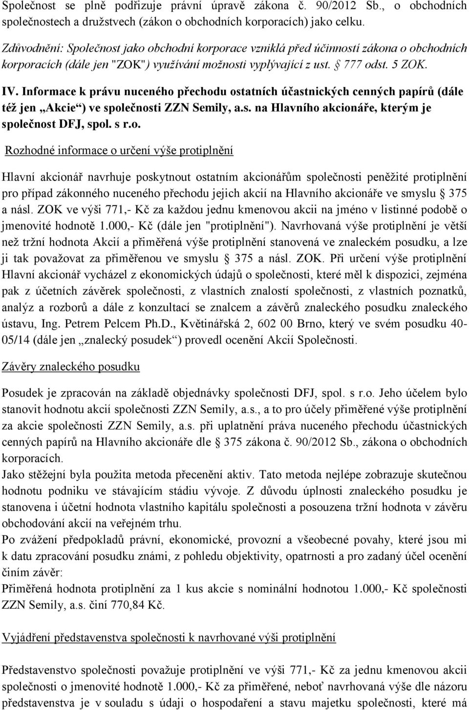 Informace k právu nuceného přechodu ostatních účastnických cenných papírů (dále též jen Akcie ) ve společnosti ZZN Semily, a.s. na Hlavního akcionáře, kterým je společnost DFJ, spol. s r.o. Rozhodné