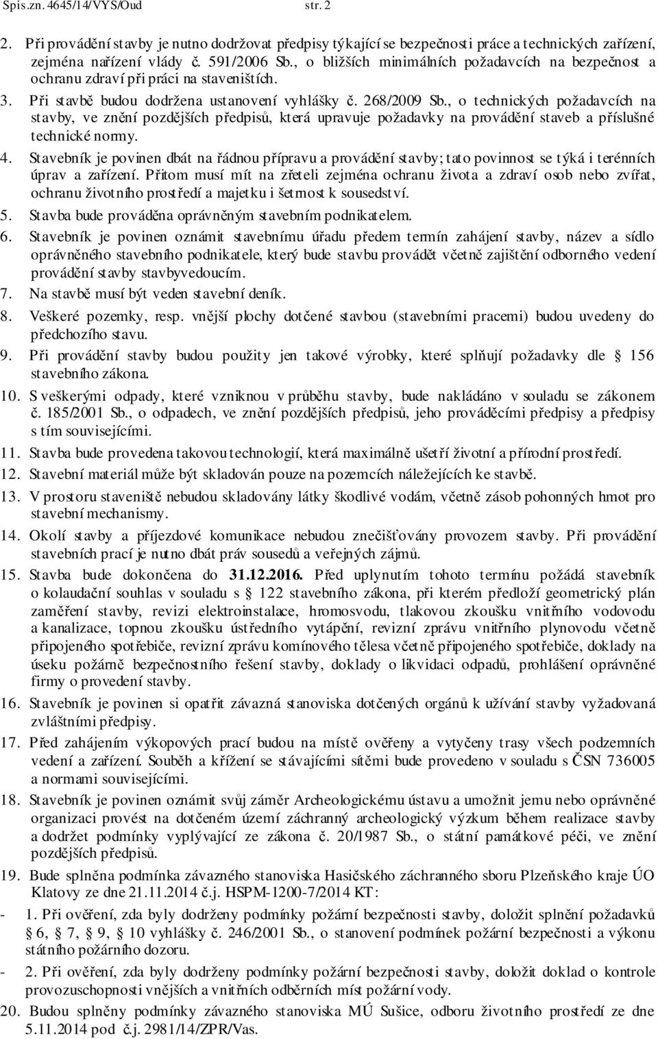 , o technických požadavcích na stavby, ve znění pozdějších předpisů, která upravuje požadavky na provádění staveb a příslušné technické normy. 4.