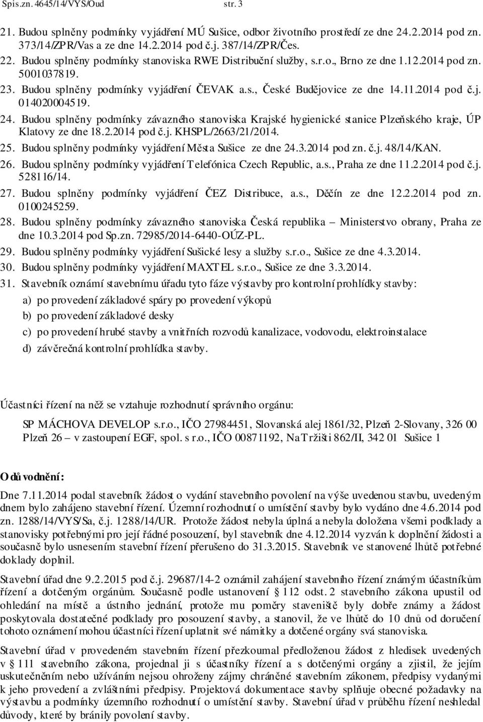 24. Budou splněny podmínky závazného stanoviska Krajské hygienické stanice Plzeňského kraje, ÚP Klatovy ze dne 18.2.2014 pod č.j. KHSPL/2663/21/2014. 25.