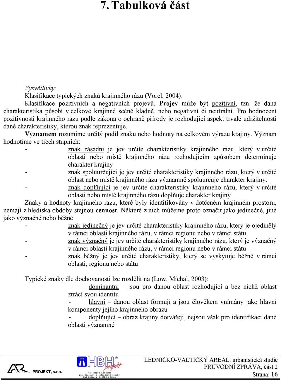 Pro hodnocení pozitivnosti krajinného rázu podle zákona o ochraně přírody je rozhodující aspekt trvalé udržitelnosti dané charakteristiky, kterou znak reprezentuje.