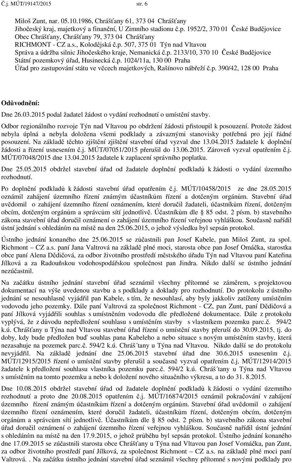 p. 1024/11a, 130 00 Praha Úřad pro zastupování státu ve věcech majetkových, Rašínovo nábřeží č.p. 390/42, 128 00 Praha Odůvodnění: Dne 26.03.